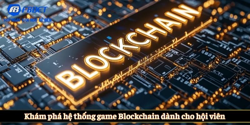 Khám phá hệ thống game Blockchain dành cho hội viên