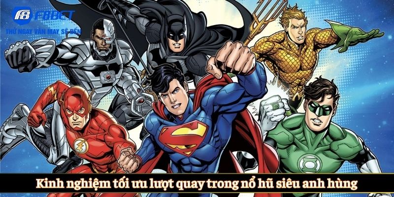 Kinh nghiệm tối ưu lượt quay trong nổ hũ siêu anh hùng