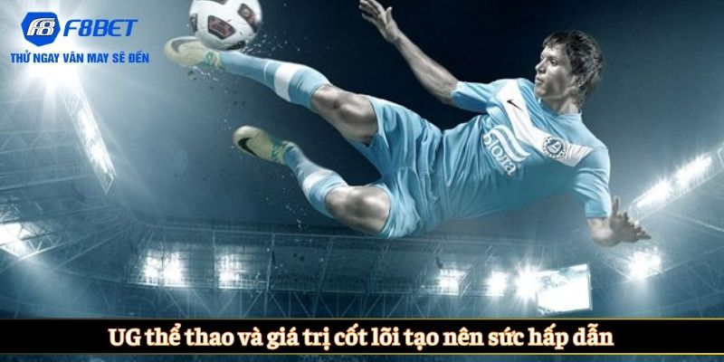 UG thể thao và giá trị cốt lõi tạo nên sức hấp dẫn